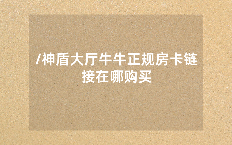 /神盾大厅牛牛正规房卡链接在哪购买