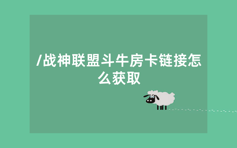 /战神联盟斗牛房卡链接怎么获取