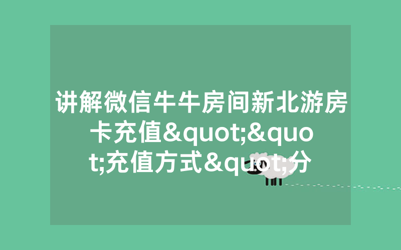 讲解微信牛牛房间新北游房卡充值""充值方式"分享房卡给大家