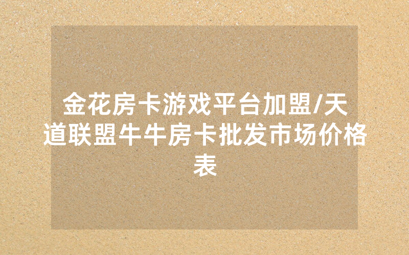 金花房卡游戏平台加盟/天道联盟牛牛房卡批发市场价格表
