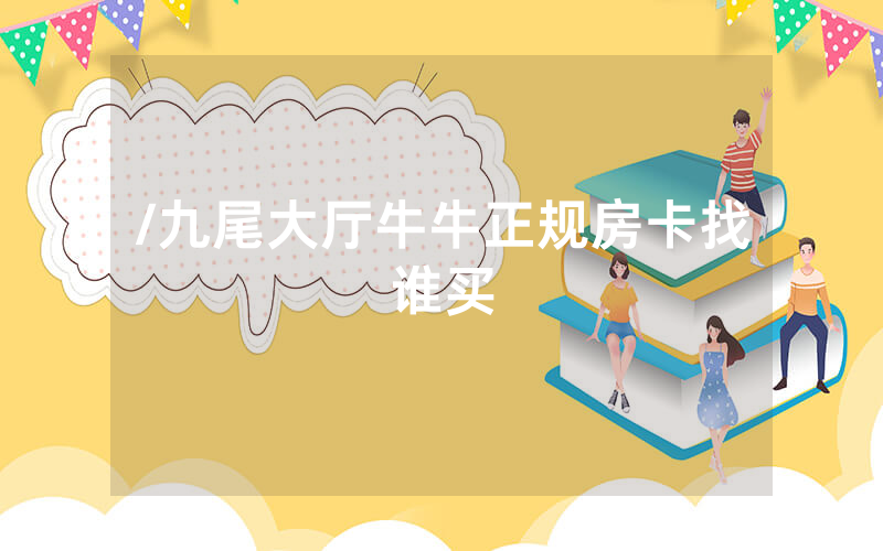 /九尾大厅牛牛正规房卡找谁买