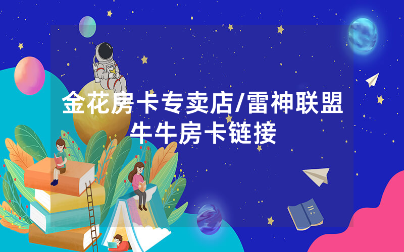 金花房卡专卖店/雷神联盟牛牛房卡链接