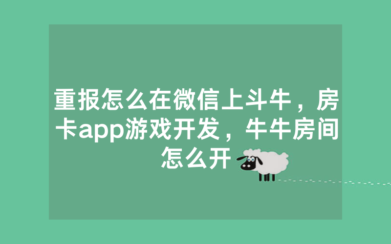 重报怎么在微信上斗牛，房卡app游戏开发，牛牛房间怎么开
