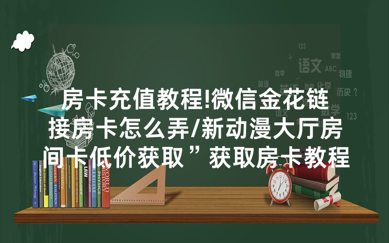 房卡充值教程!微信金花链接房卡怎么弄/新动漫大厅房间卡低价获取”获取房卡教程-知乎