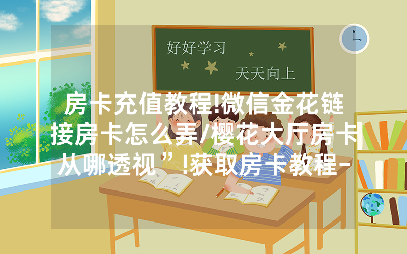 房卡充值教程!微信金花链接房卡怎么弄/樱花大厅房卡从哪透视”!获取房卡教程-知乎