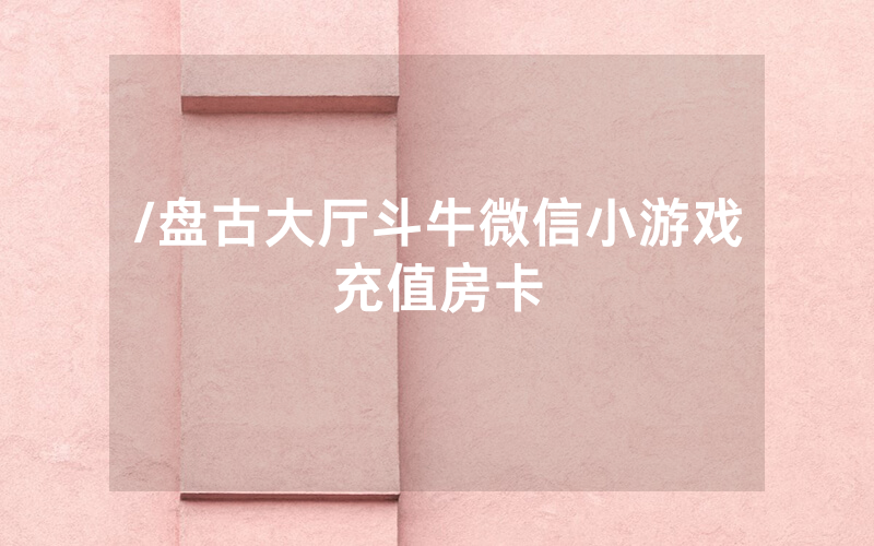 /盘古大厅斗牛微信小游戏充值房卡