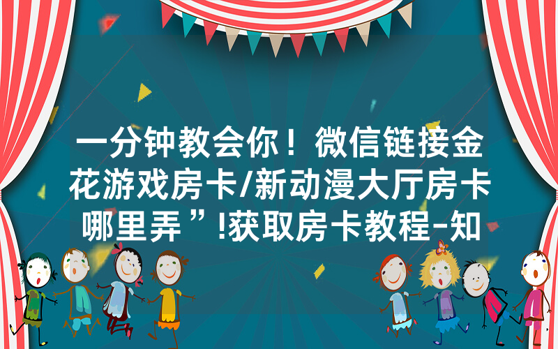 一分钟教会你！微信链接金花游戏房卡/新动漫大厅房卡哪里弄”!获取房卡教程-知乎