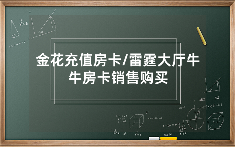金花充值房卡/雷霆大厅牛牛房卡销售购买