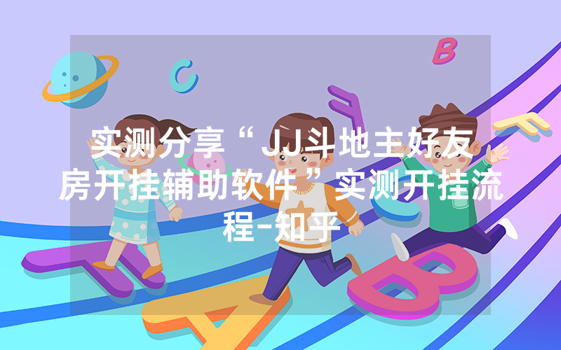 实测分享“JJ斗地主好友房开挂辅助软件”实测开挂流程-知乎