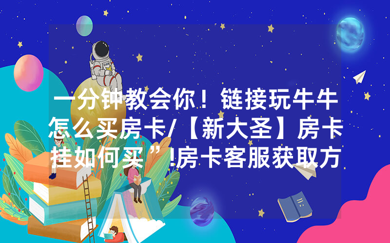 一分钟教会你！链接玩牛牛怎么买房卡/【新大圣】房卡挂如何买”!房卡客服获取方式-知乎