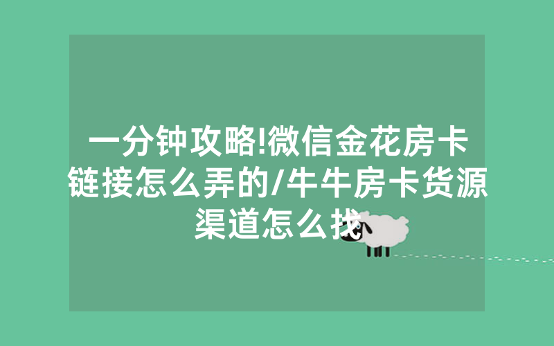 一分钟攻略!微信金花房卡链接怎么弄的/牛牛房卡货源渠道怎么找