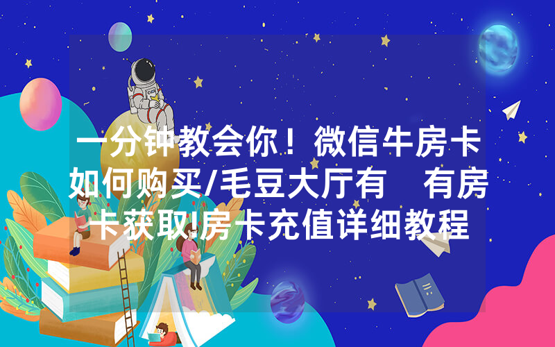 一分钟教会你！微信牛房卡如何购买/毛豆大厅有沒有房卡获取!房卡充值详细教程