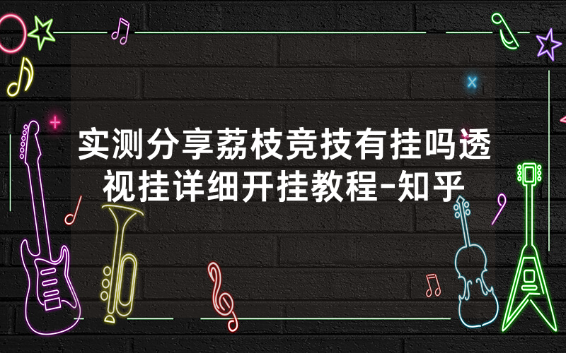 实测分享荔枝竞技有挂吗透视挂详细开挂教程-知乎