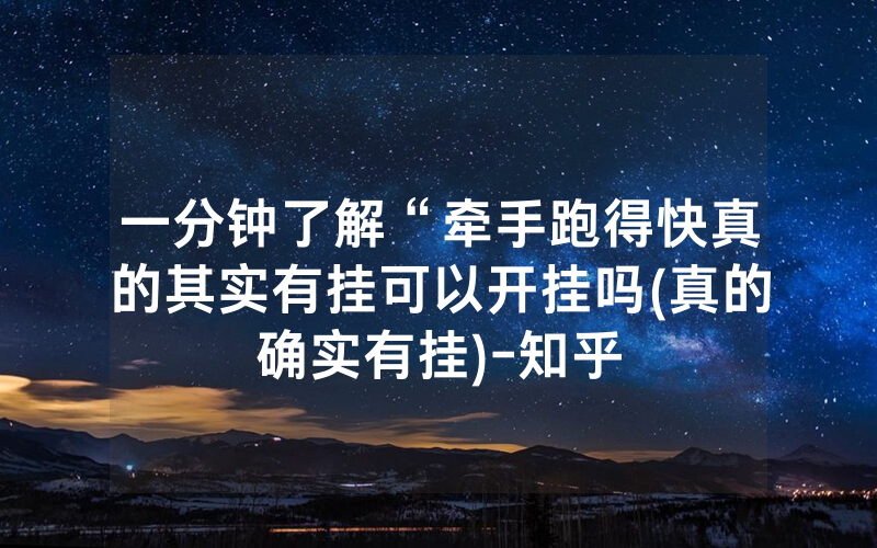 一分钟了解“牵手跑得快真的其实有挂可以开挂吗(真的确实有挂)-知乎