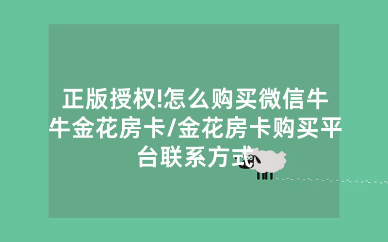 正版授权!怎么购买微信牛牛金花房卡/金花房卡购买平台联系方式