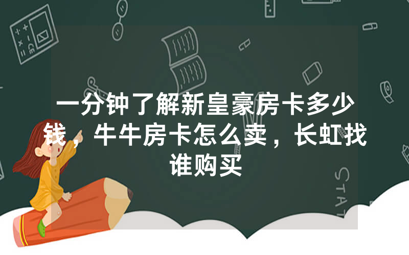 一分钟了解新皇豪房卡多少钱，牛牛房卡怎么卖，长虹找谁购买