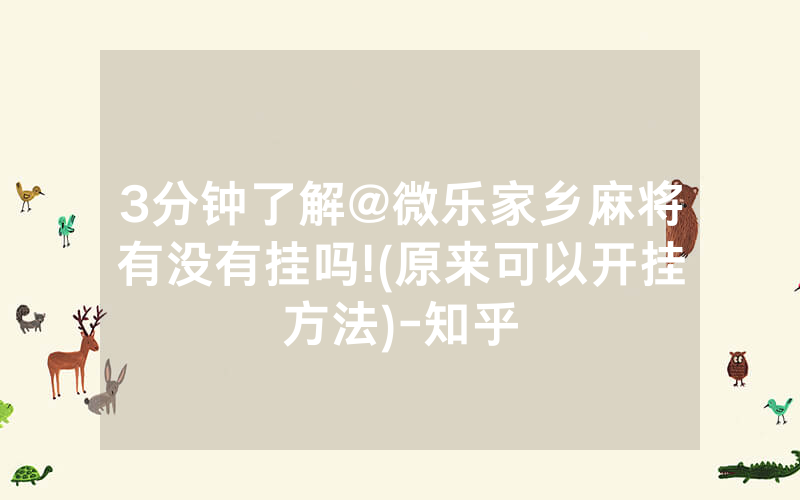 3分钟了解@微乐家乡麻将有没有挂吗!(原来可以开挂方法)-知乎