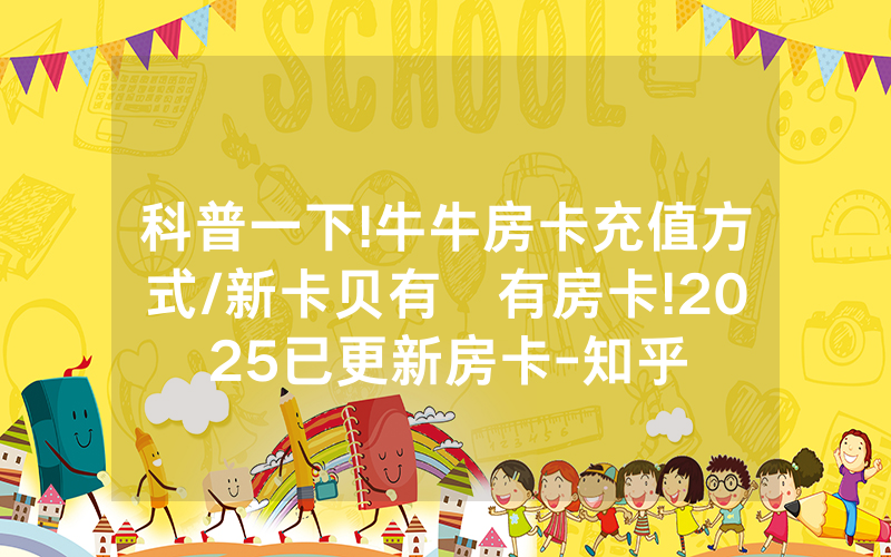 科普一下!牛牛房卡充值方式/新卡贝有沒有房卡!2025已更新房卡-知乎