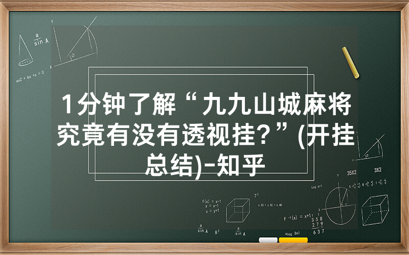 1分钟了解“九九山城麻将究竟有没有透视挂?”(开挂总结)-知乎