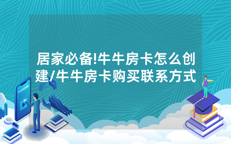 居家必备!牛牛房卡怎么创建/牛牛房卡购买联系方式