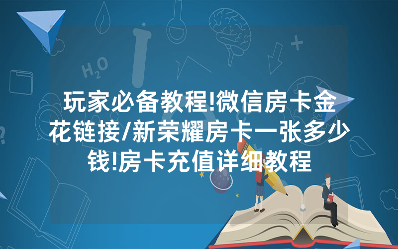 玩家必备教程!微信房卡金花链接/新荣耀房卡一张多少钱!房卡充值详细教程
