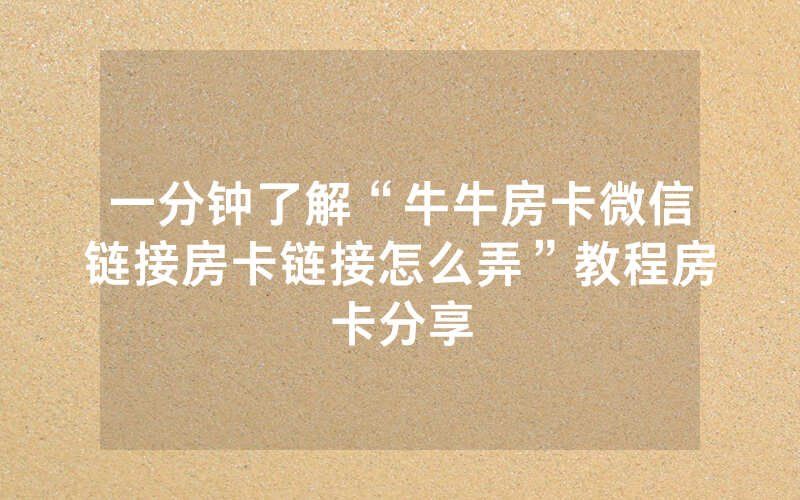 一分钟了解“牛牛房卡微信链接房卡链接怎么弄”教程房卡分享
