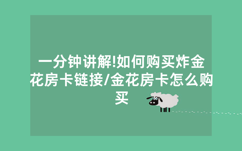 一分钟讲解!如何购买炸金花房卡链接/金花房卡怎么购买