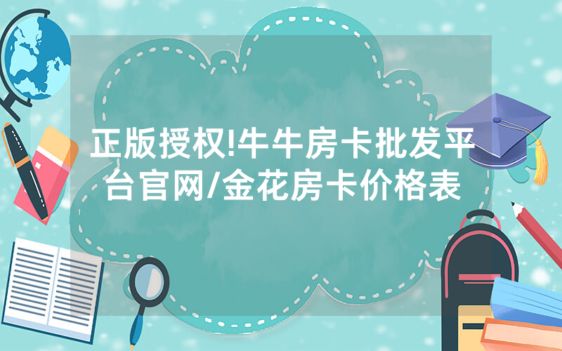 正版授权!牛牛房卡批发平台官网/金花房卡价格表