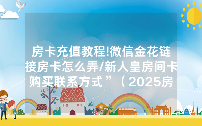 房卡充值教程!微信金花链接房卡怎么弄/新人皇房间卡购买联系方式”（2025房卡教程)-知乎