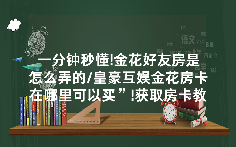 一分钟秒懂!金花好友房是怎么弄的/皇豪互娱金花房卡在哪里可以买”!获取房卡教程-知乎