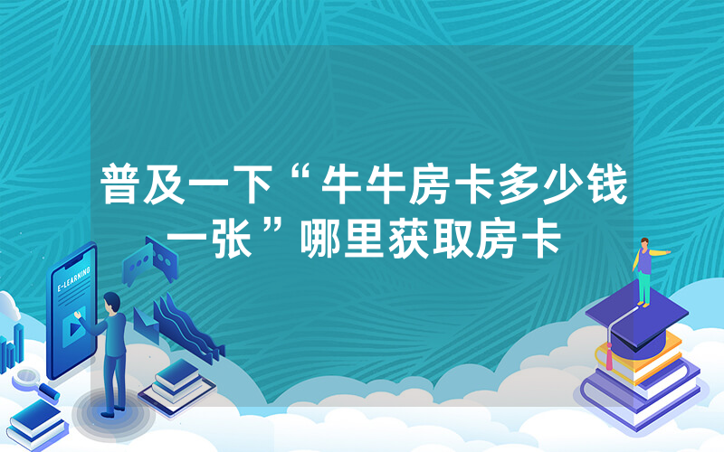普及一下“牛牛房卡多少钱一张”哪里获取房卡