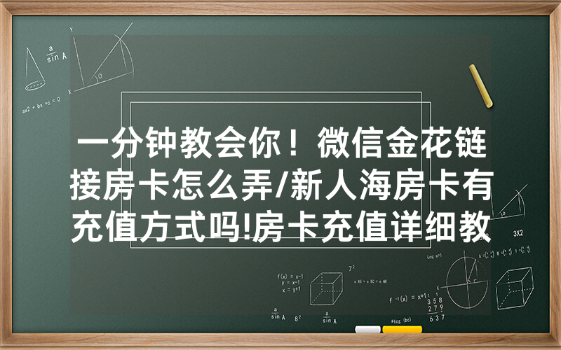 一分钟教会你！微信金花链接房卡怎么弄/新人海房卡有充值方式吗!房卡充值详细教程