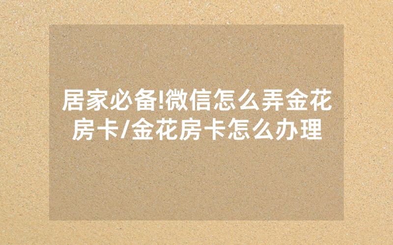 居家必备!微信怎么弄金花房卡/金花房卡怎么办理