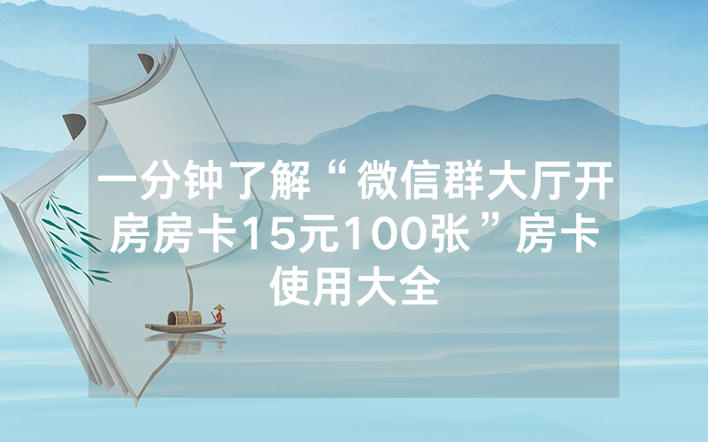一分钟了解“微信群大厅开房房卡15元100张”房卡使用大全