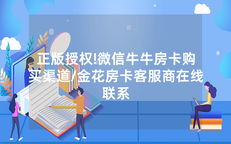正版授权!微信牛牛房卡购买渠道/金花房卡客服商在线联系