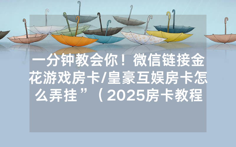 一分钟教会你！微信链接金花游戏房卡/皇豪互娱房卡怎么弄挂”（2025房卡教程)-知乎
