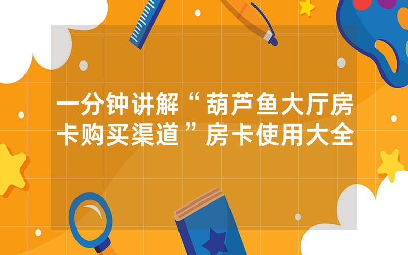 一分钟讲解“葫芦鱼大厅房卡购买渠道”房卡使用大全