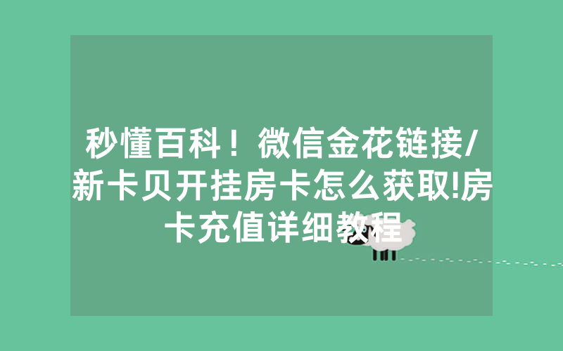 秒懂百科！微信金花链接/新卡贝开挂房卡怎么获取!房卡充值详细教程
