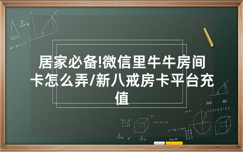 居家必备!微信里牛牛房间卡怎么弄/新八戒房卡平台充值