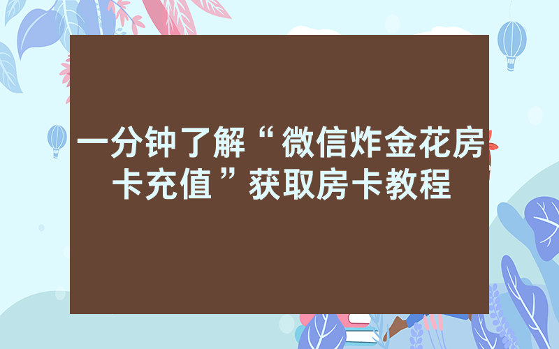 一分钟了解“微信炸金花房卡充值”获取房卡教程