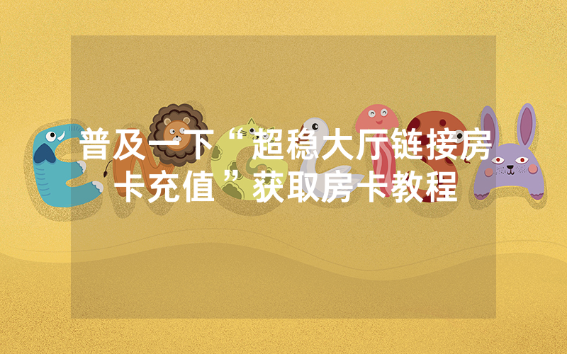 普及一下“超稳大厅链接房卡充值”获取房卡教程