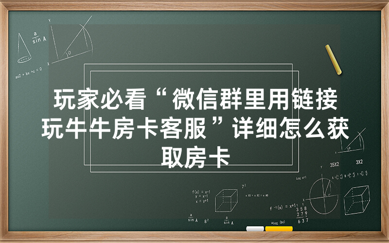 玩家必看“微信群里用链接玩牛牛房卡客服”详细怎么获取房卡
