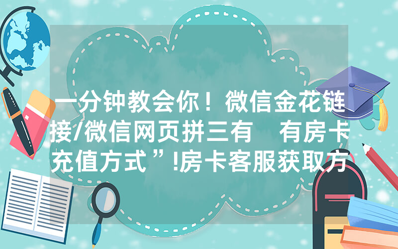 一分钟教会你！微信金花链接/微信网页拼三有沒有房卡充值方式”!房卡客服获取方式-知乎