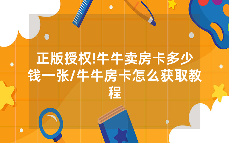 正版授权!牛牛卖房卡多少钱一张/牛牛房卡怎么获取教程