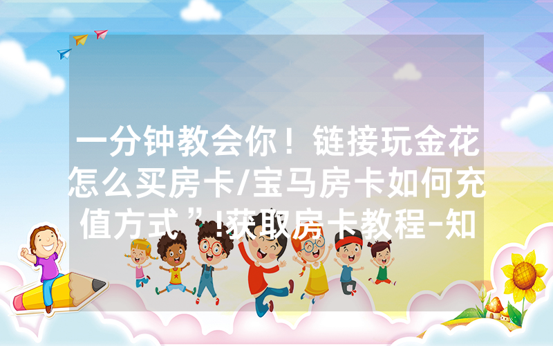 一分钟教会你！链接玩金花怎么买房卡/宝马房卡如何充值方式”!获取房卡教程-知乎
