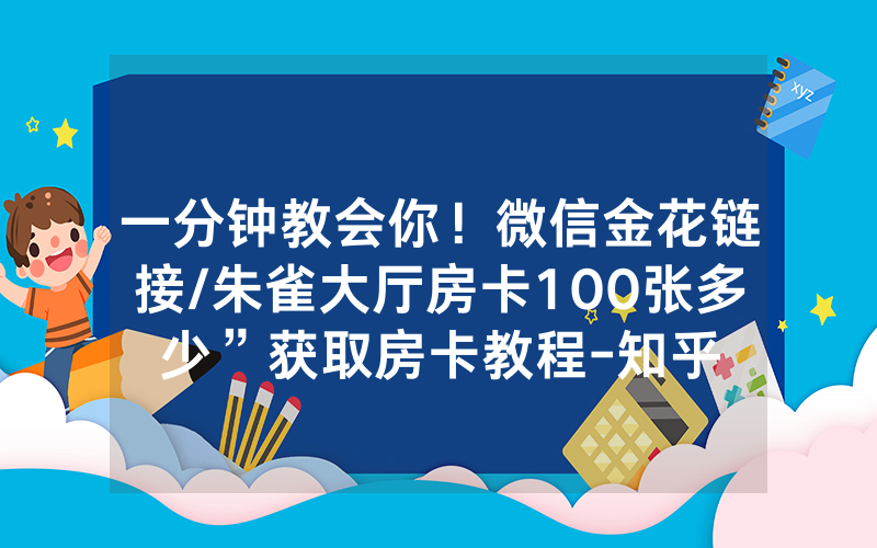 一分钟教会你！微信金花链接/朱雀大厅房卡100张多少”获取房卡教程-知乎