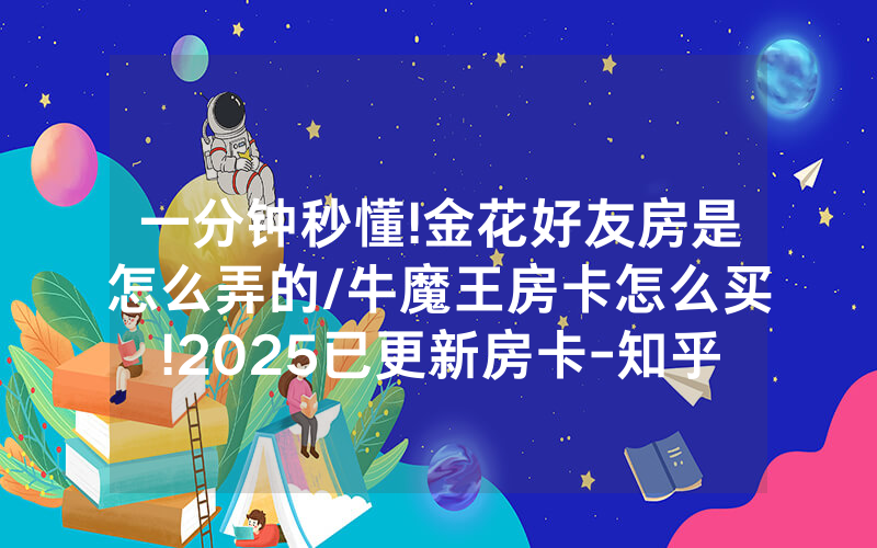一分钟秒懂!金花好友房是怎么弄的/牛魔王房卡怎么买!2025已更新房卡-知乎