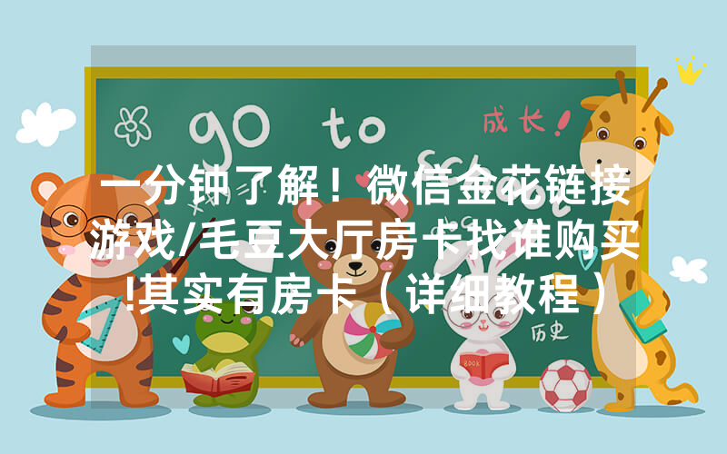 一分钟了解！微信金花链接游戏/毛豆大厅房卡找谁购买!其实有房卡（详细教程）