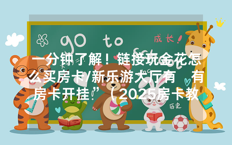 一分钟了解！链接玩金花怎么买房卡/新乐游大厅有沒有房卡开挂”（2025房卡教程)-知乎