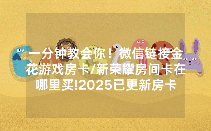 一分钟教会你！微信链接金花游戏房卡/新荣耀房间卡在哪里买!2025已更新房卡-知乎